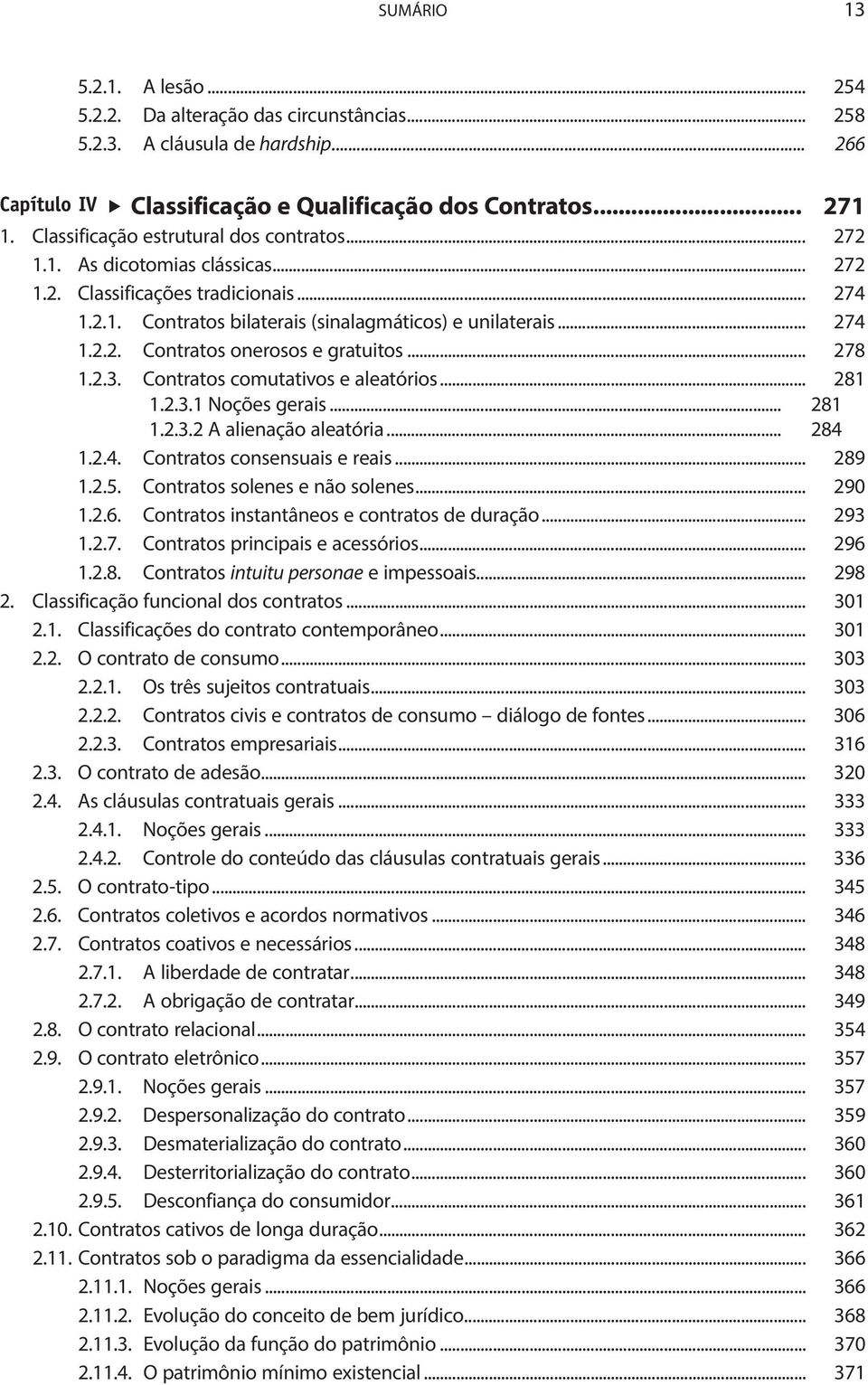 .. 278 1.2.3. Contratos comutativos e aleatórios... 281 1.2.3.1 Noções gerais... 281 1.2.3.2 A alienação aleatória... 284 1.2.4. Contratos consensuais e reais... 289 1.2.5.