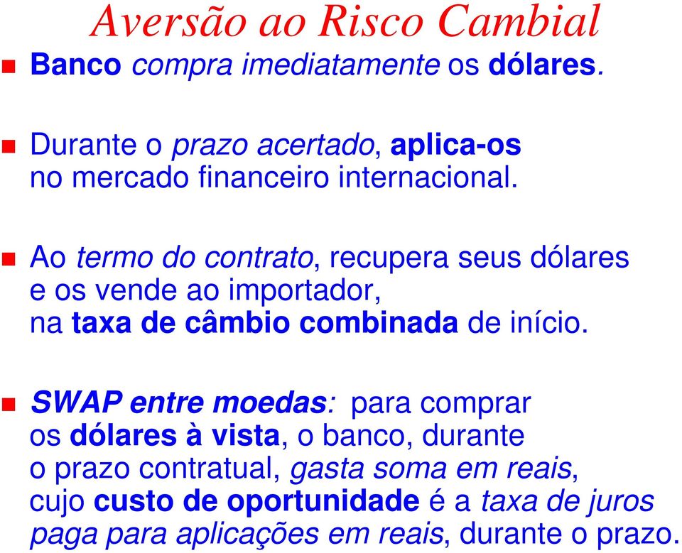 Ao termo do contrato, recupera seus dólares e os vende ao importador, na taxa de câmbio combinada de início.