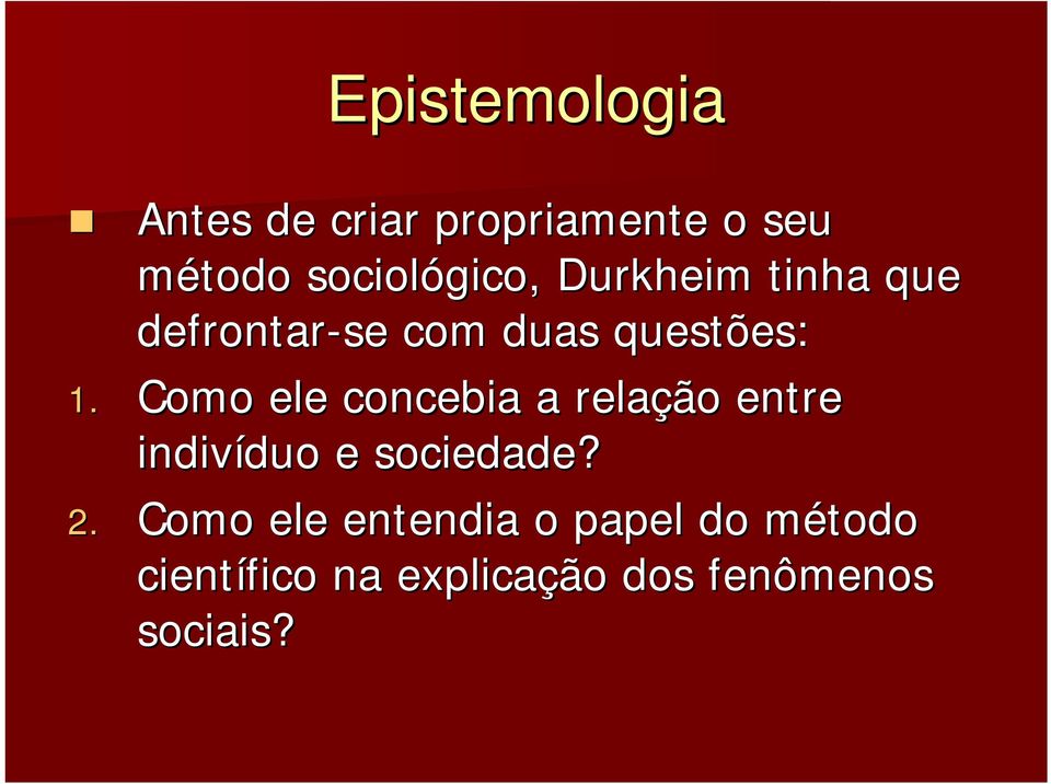 Como ele concebia a relação entre indivíduo duo e sociedade? 2.