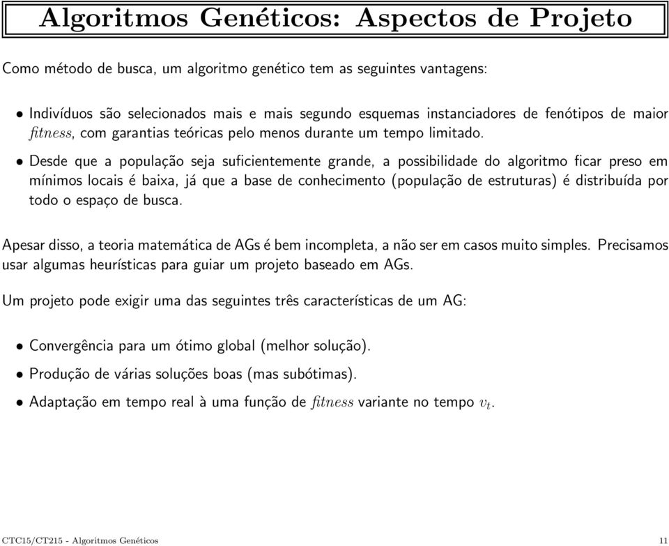 Desde que a população seja suficientemente grande, a possibilidade do algoritmo ficar preso em mínimos locais é baixa, já que a base de conhecimento (população de estruturas) é distribuída por todo o