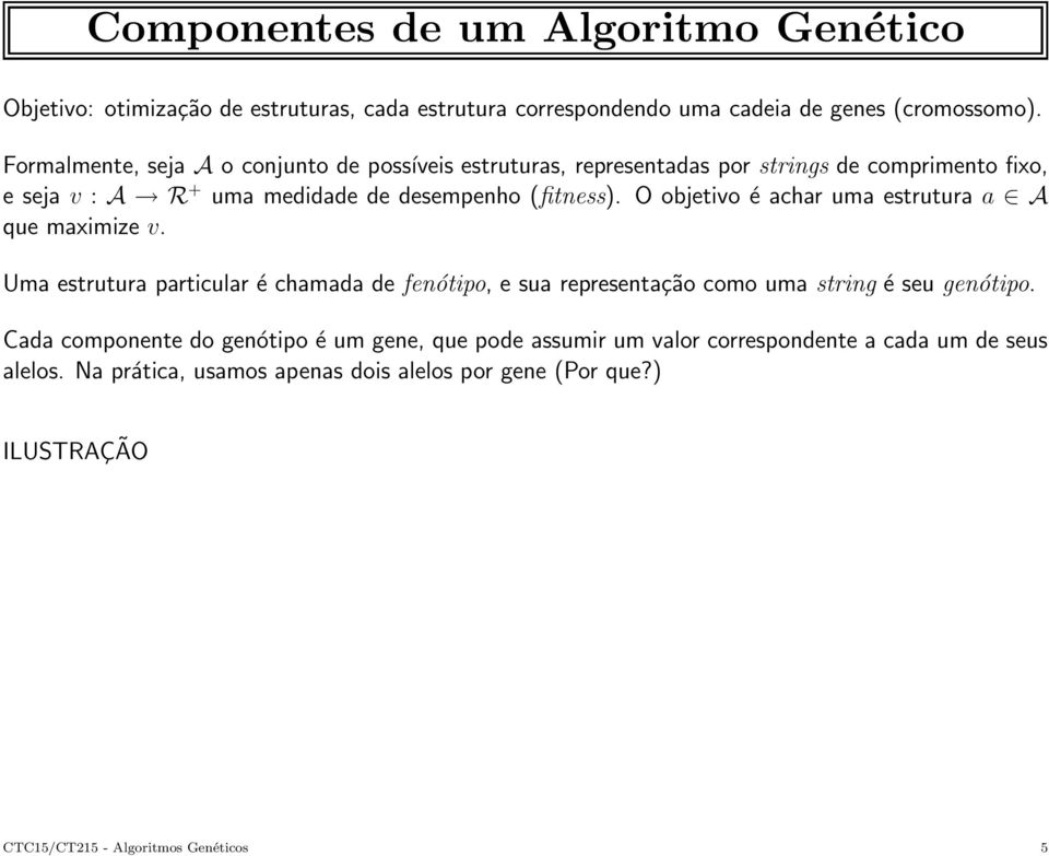 O objetivo é achar uma estrutura a A que maximize v. Uma estrutura particular é chamada de fenótipo, e sua representação como uma string é seu genótipo.