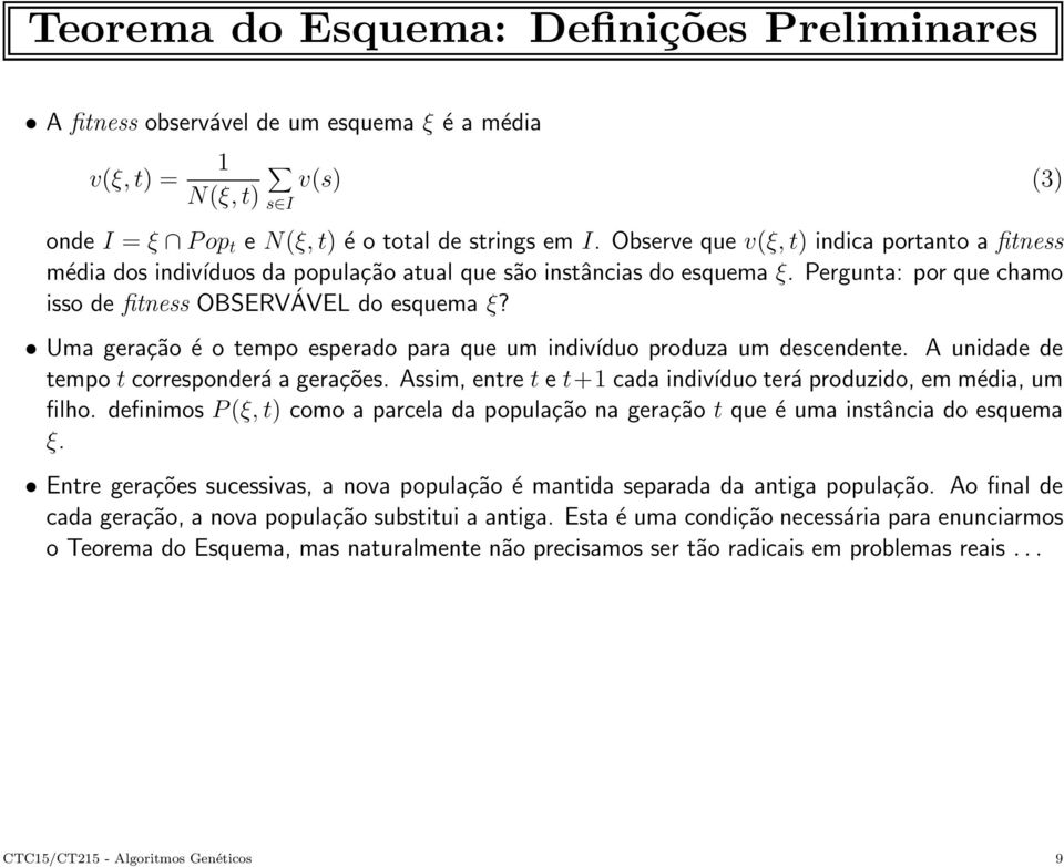 Uma geração é o tempo esperado para que um indivíduo produza um descendente. A unidade de tempo t corresponderáagerações. Assim, entre t e t+1 cada indivíduo terá produzido, em média, um filho.