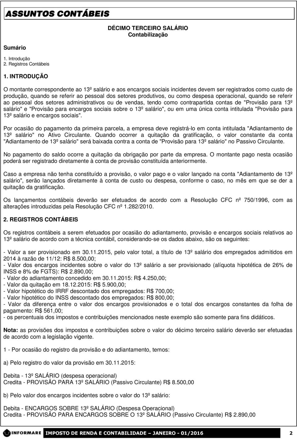 dos setores produtivos, ou como despesa operacional, quando se referir ao pessoal dos setores administrativos ou de vendas, tendo como contrapartida contas de "Provisão para 13º salário" e "Provisão