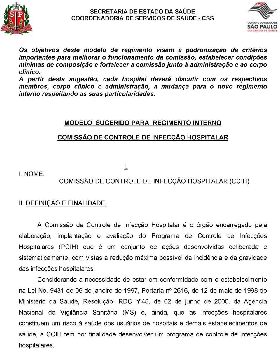 A partir desta sugestão, cada hospital deverá discutir com os respectivos membros, corpo clínico e administração, a mudança para o novo regimento interno respeitando as suas particularidades.