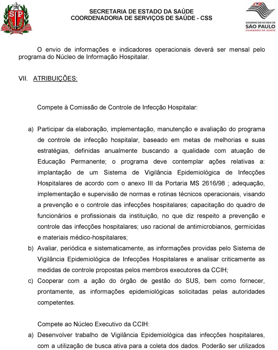 de melhorias e suas estratégias, definidas anualmente buscando a qualidade com atuação de Educação Permanente; o programa deve contemplar ações relativas a: implantação de um Sistema de Vigilância