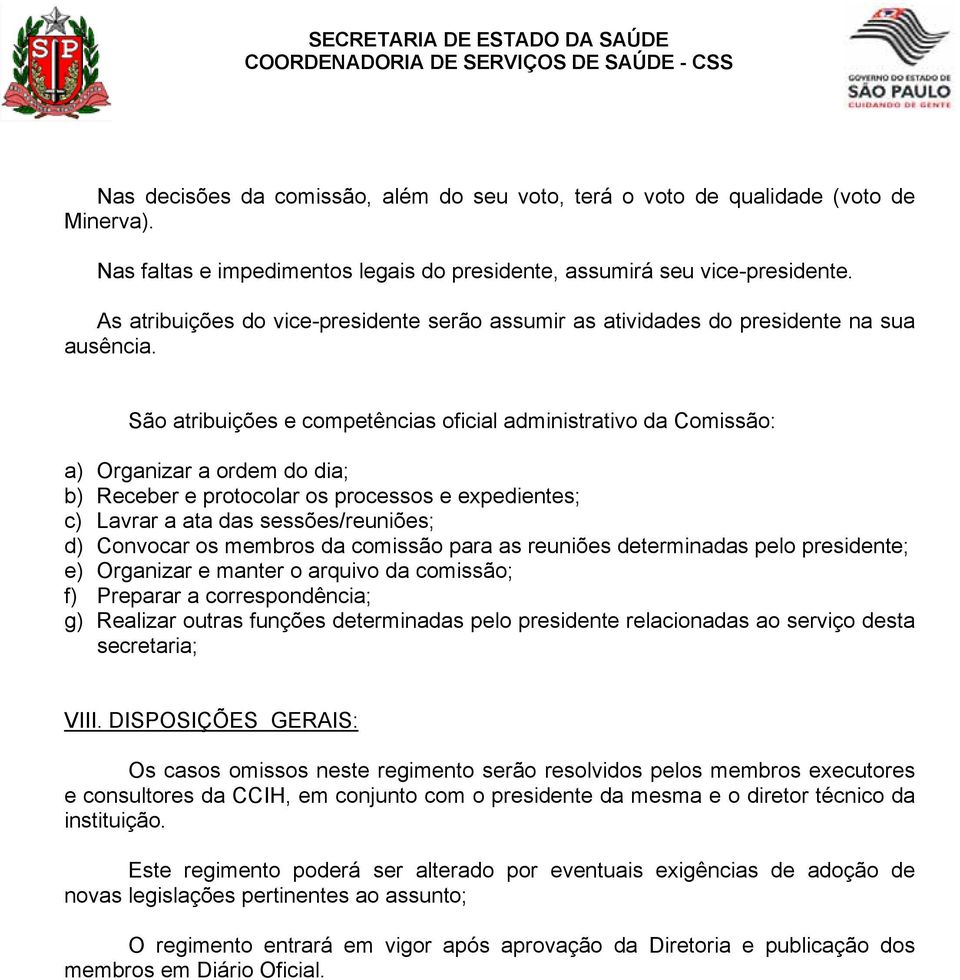 São atribuições e competências oficial administrativo da Comissão: a) Organizar a ordem do dia; b) Receber e protocolar os processos e expedientes; c) Lavrar a ata das sessões/reuniões; d) Convocar