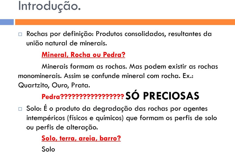 Assim se confunde mineral com rocha. Ex.: Quartzito, Ouro, Prata. Pedra?