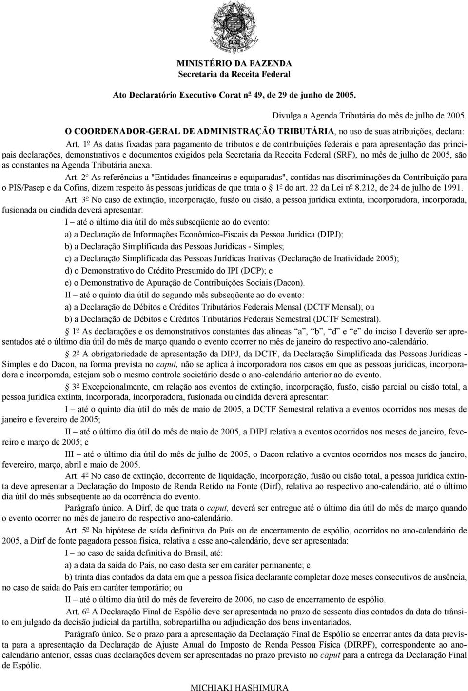 1º As datas fixadas para pagamento de tributos e de contribuições federais e para apresentação das principais declarações, demonstrativos e documentos exigidos pela Secretaria da Receita Federal