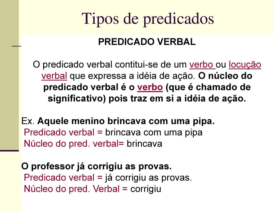 O núcleo do predicado verbal é o verbo (que é chamado de significativo) pois traz em si a  Ex.