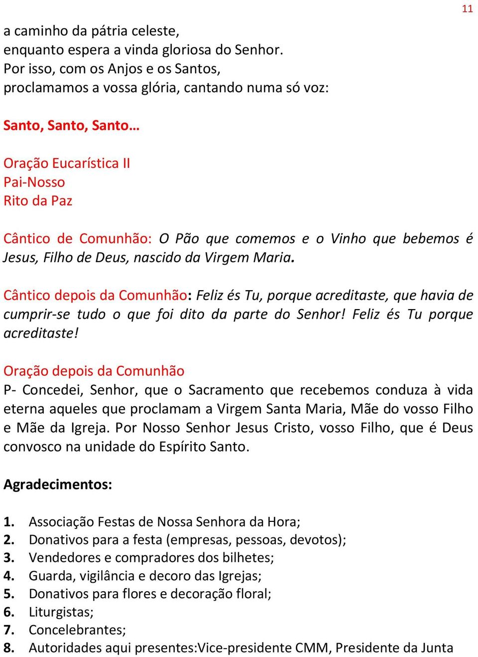 Vinho que bebemos é Jesus, Filho de Deus, nascido da Virgem Maria. Cântico depois da Comunhão: Feliz és Tu, porque acreditaste, que havia de cumprir-se tudo o que foi dito da parte do Senhor!