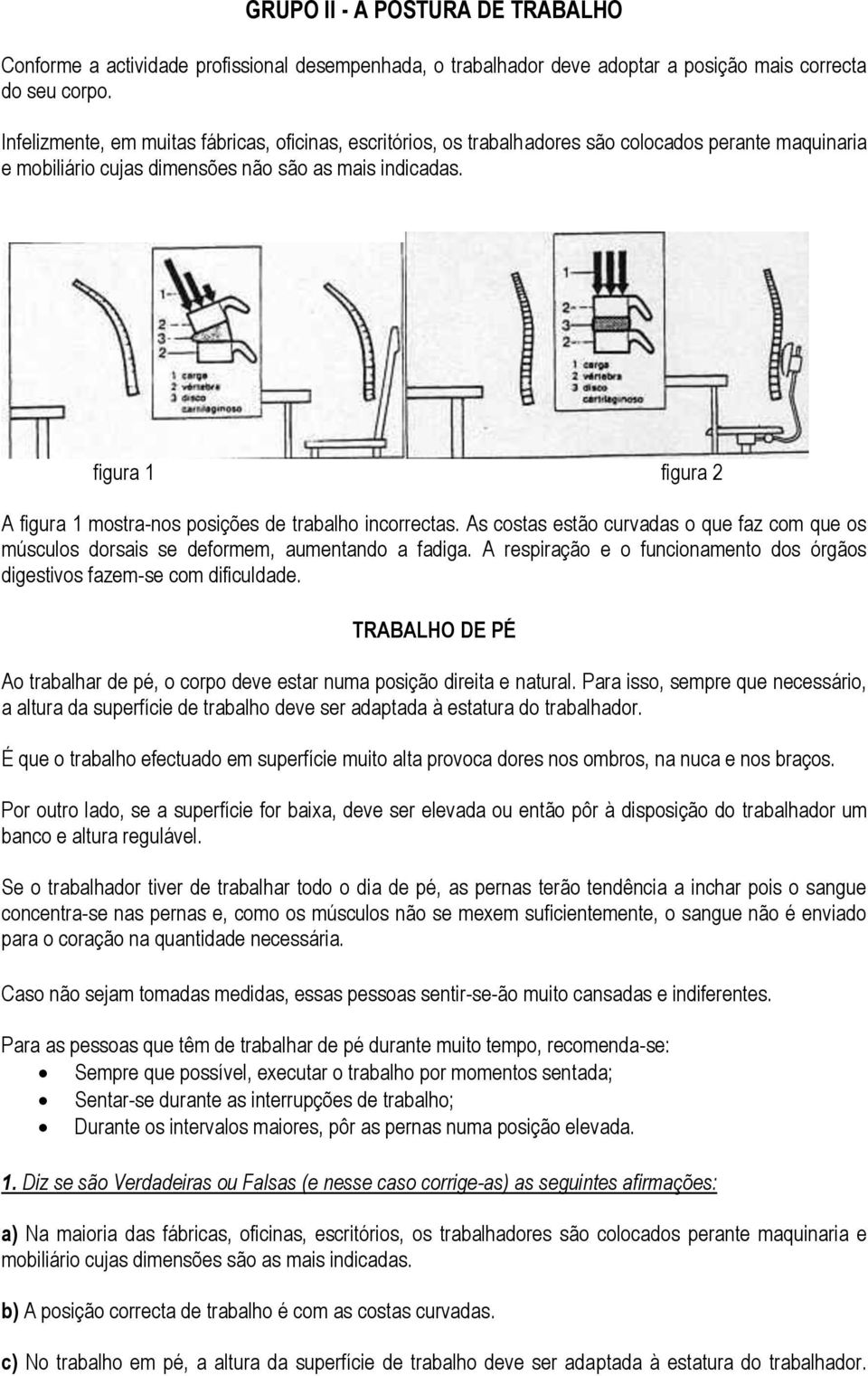 figura 1 figura 2 A figura 1 mostra-nos posições de trabalho incorrectas. As costas estão curvadas o que faz com que os músculos dorsais se deformem, aumentando a fadiga.