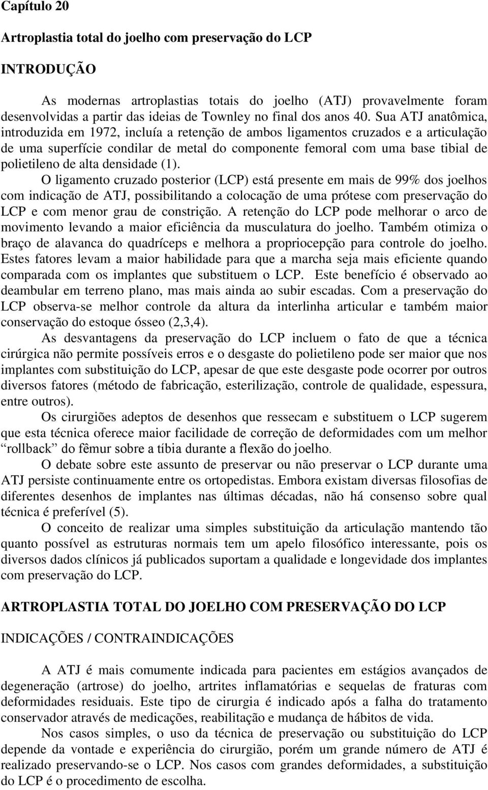 Sua ATJ anatômica, introduzida em 1972, incluía a retenção de ambos ligamentos cruzados e a articulação de uma superfície condilar de metal do componente femoral com uma base tibial de polietileno de