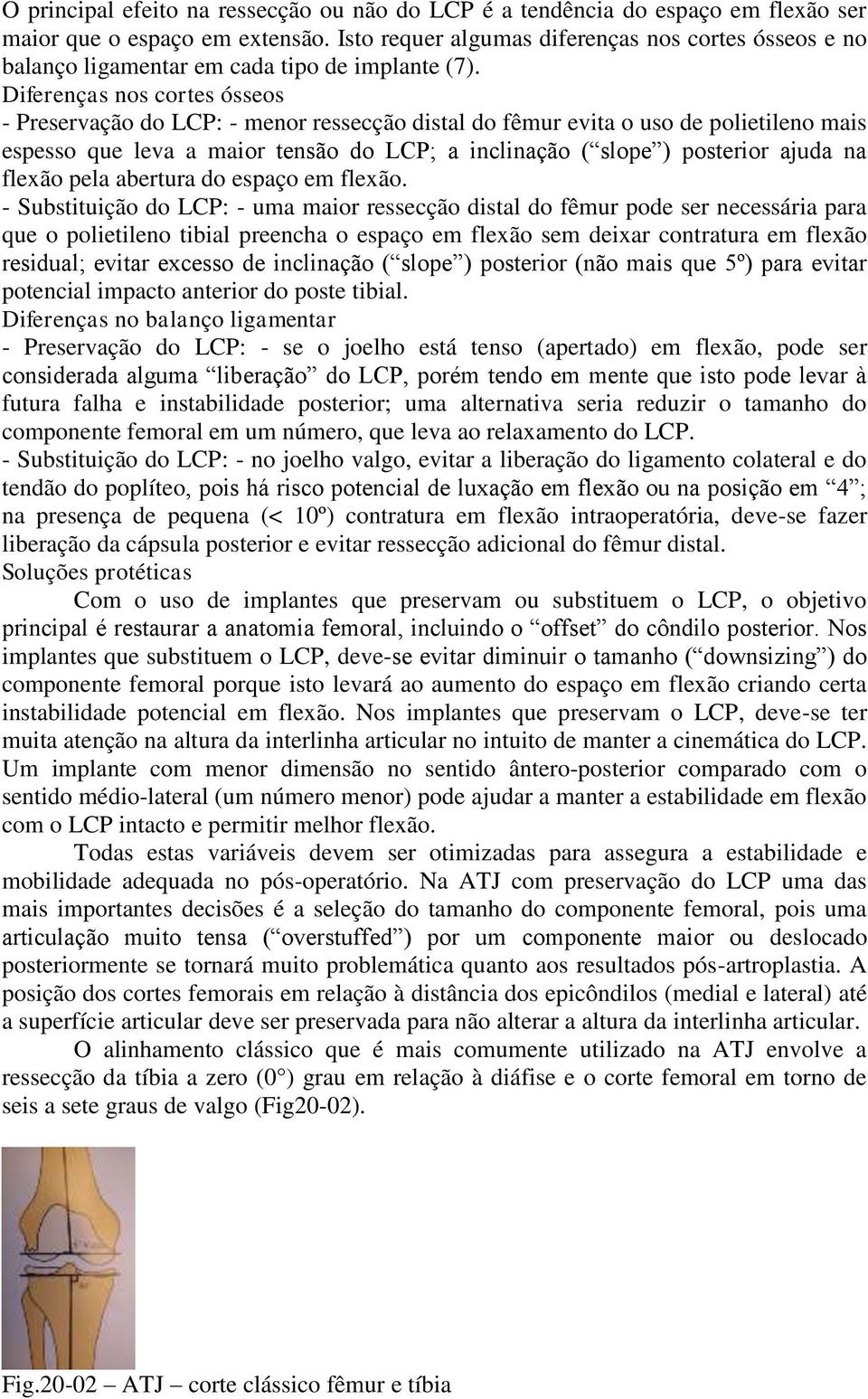 Diferenças nos cortes ósseos - Preservação do LCP: - menor ressecção distal do fêmur evita o uso de polietileno mais espesso que leva a maior tensão do LCP; a inclinação ( slope ) posterior ajuda na