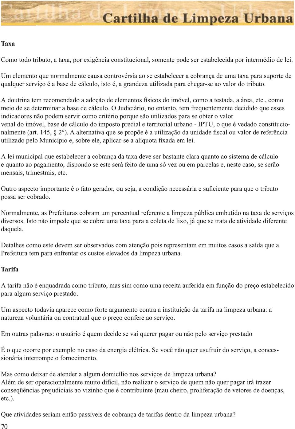 tributo. A doutrina tem recomendado a adoção de elementos físicos do imóvel, como a testada, a área, etc., como meio de se determinar a base de cálculo.