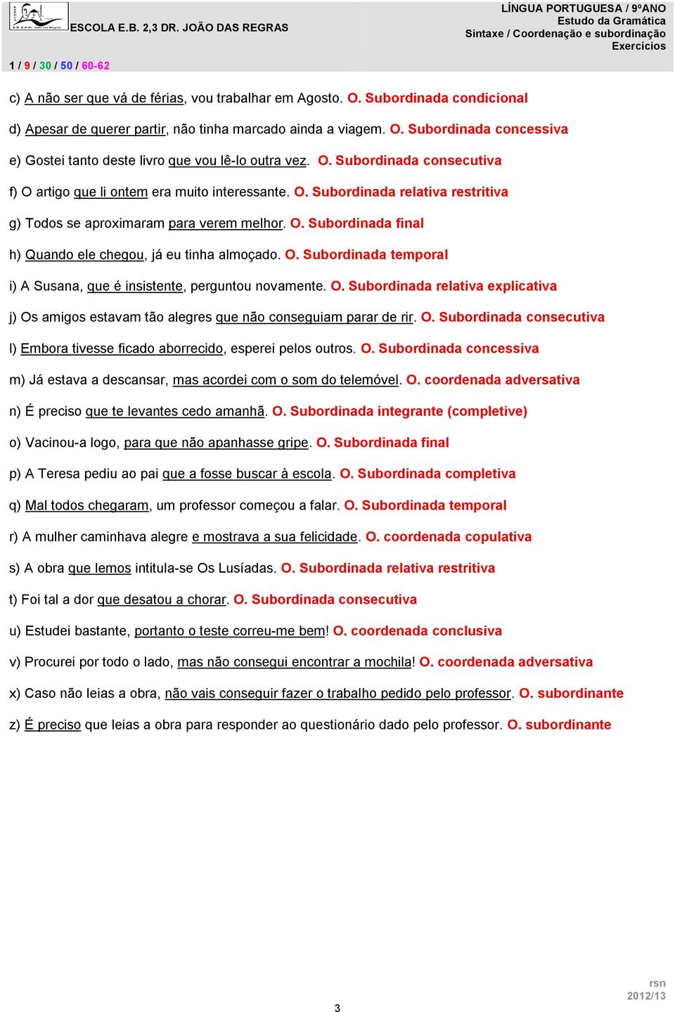 O. Subordinada temporal i) A Susana, que é insistente, perguntou novamente. O. Subordinada relativa explicativa j) Os amigos estavam tão alegres que não conseguiam parar de rir. O. Subordinada consecutiva l) Embora tivesse ficado aborrecido, esperei pelos outros.