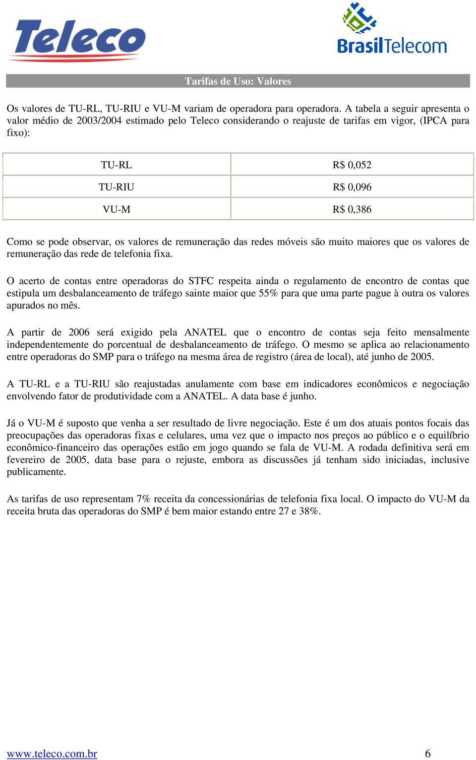 observar, os valores de remuneração das redes móveis são muito maiores que os valores de remuneração das rede de telefonia fixa.