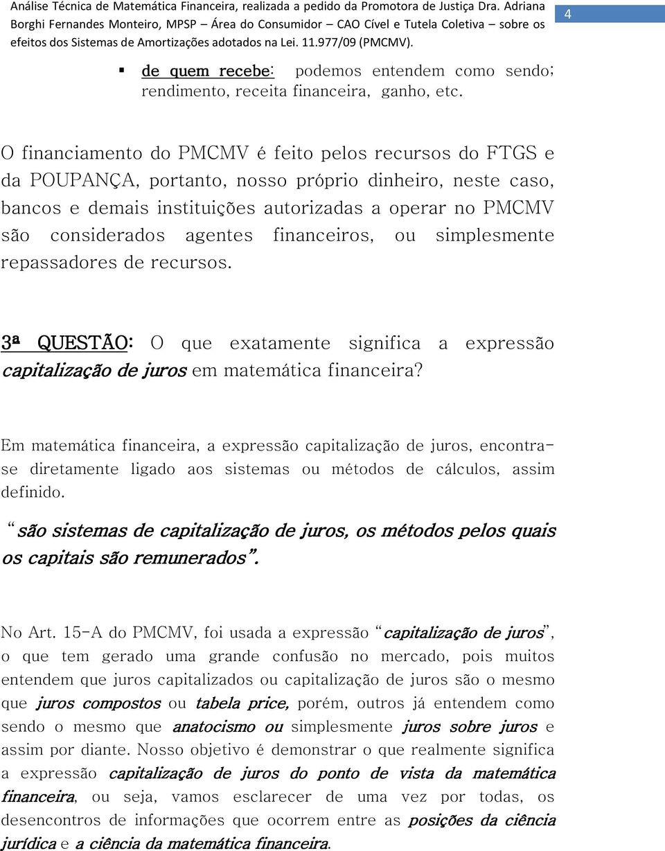 agentes financeiros, ou simplesmente repassadores de recursos. 3ª QUESTÃO: O que exatamente significa a expressão capitalização de juros em matemática financeira?