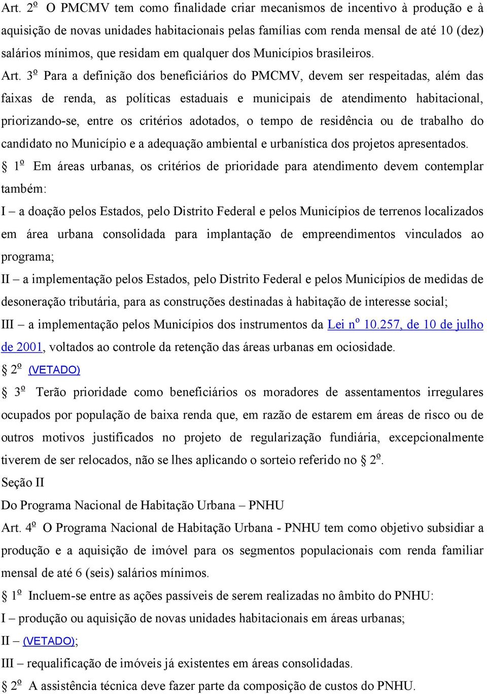 3 o Para a definição dos beneficiários do PMCMV, devem ser respeitadas, além das faixas de renda, as políticas estaduais e municipais de atendimento habitacional, priorizando-se, entre os critérios