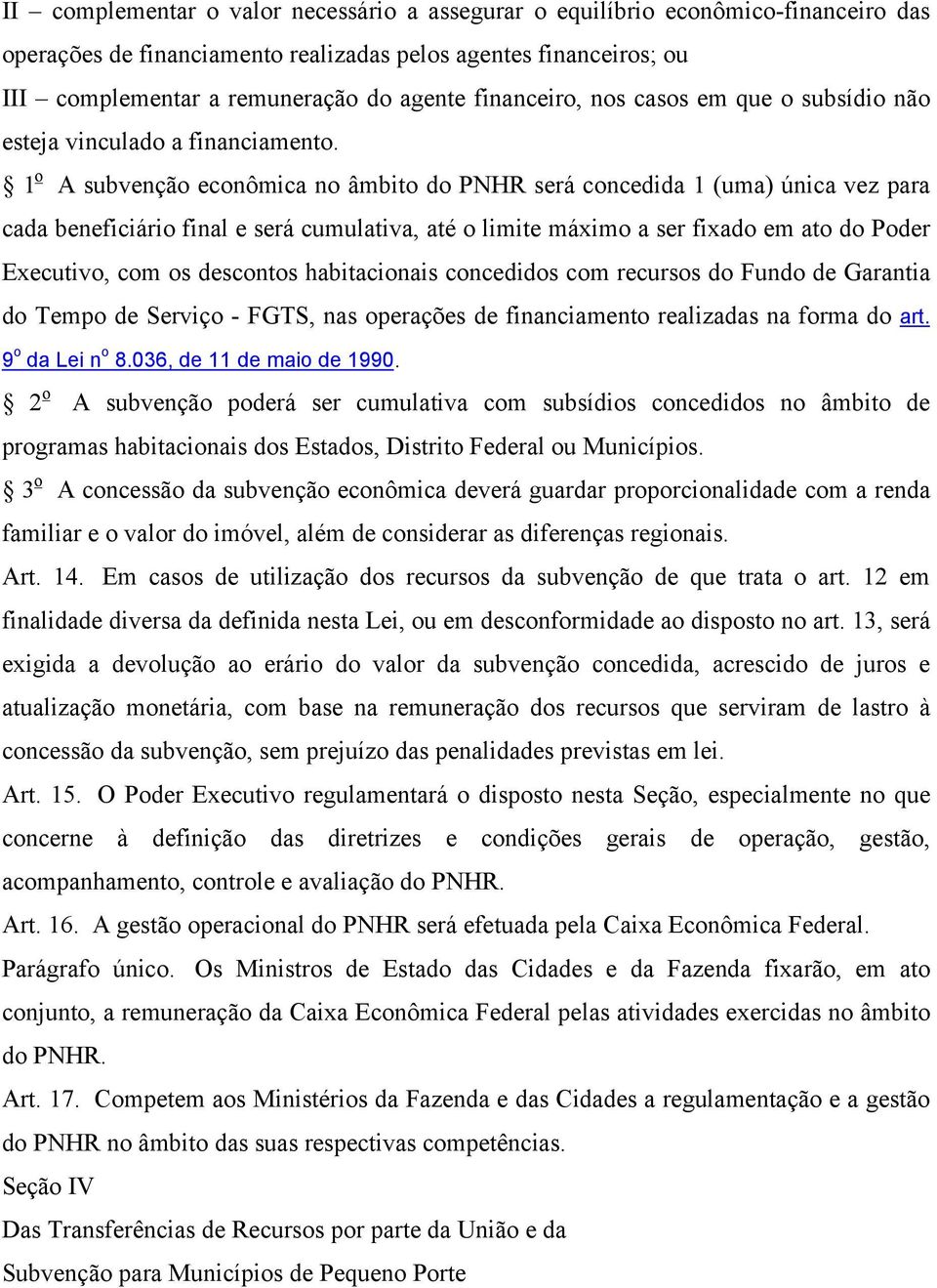 1 o A subvenção econômica no âmbito do PNHR será concedida 1 (uma) única vez para cada beneficiário final e será cumulativa, até o limite máximo a ser fixado em ato do Poder Executivo, com os