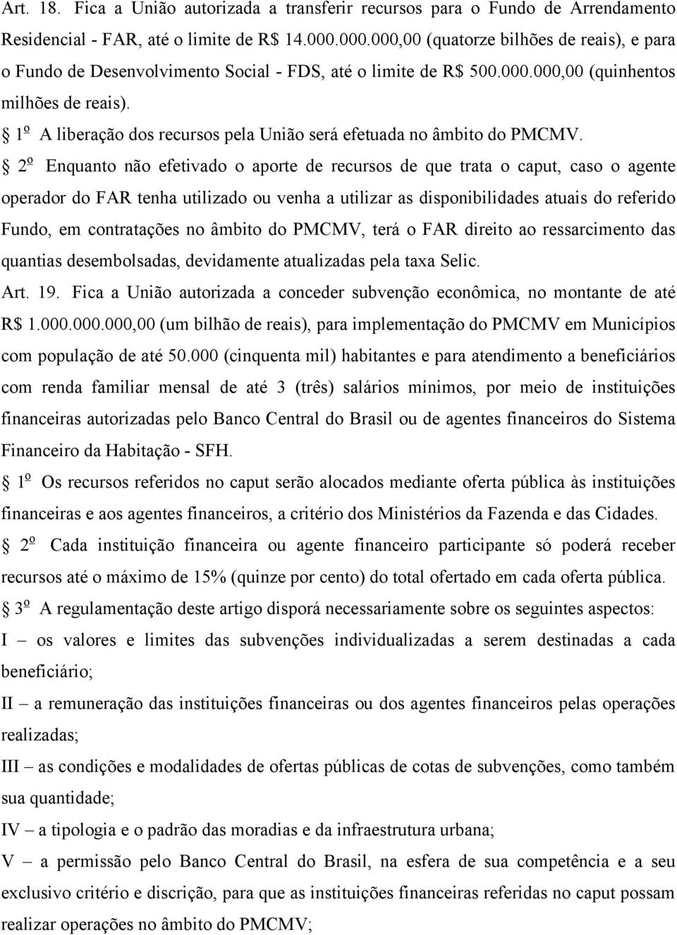 1 o A liberação dos recursos pela União será efetuada no âmbito do PMCMV.