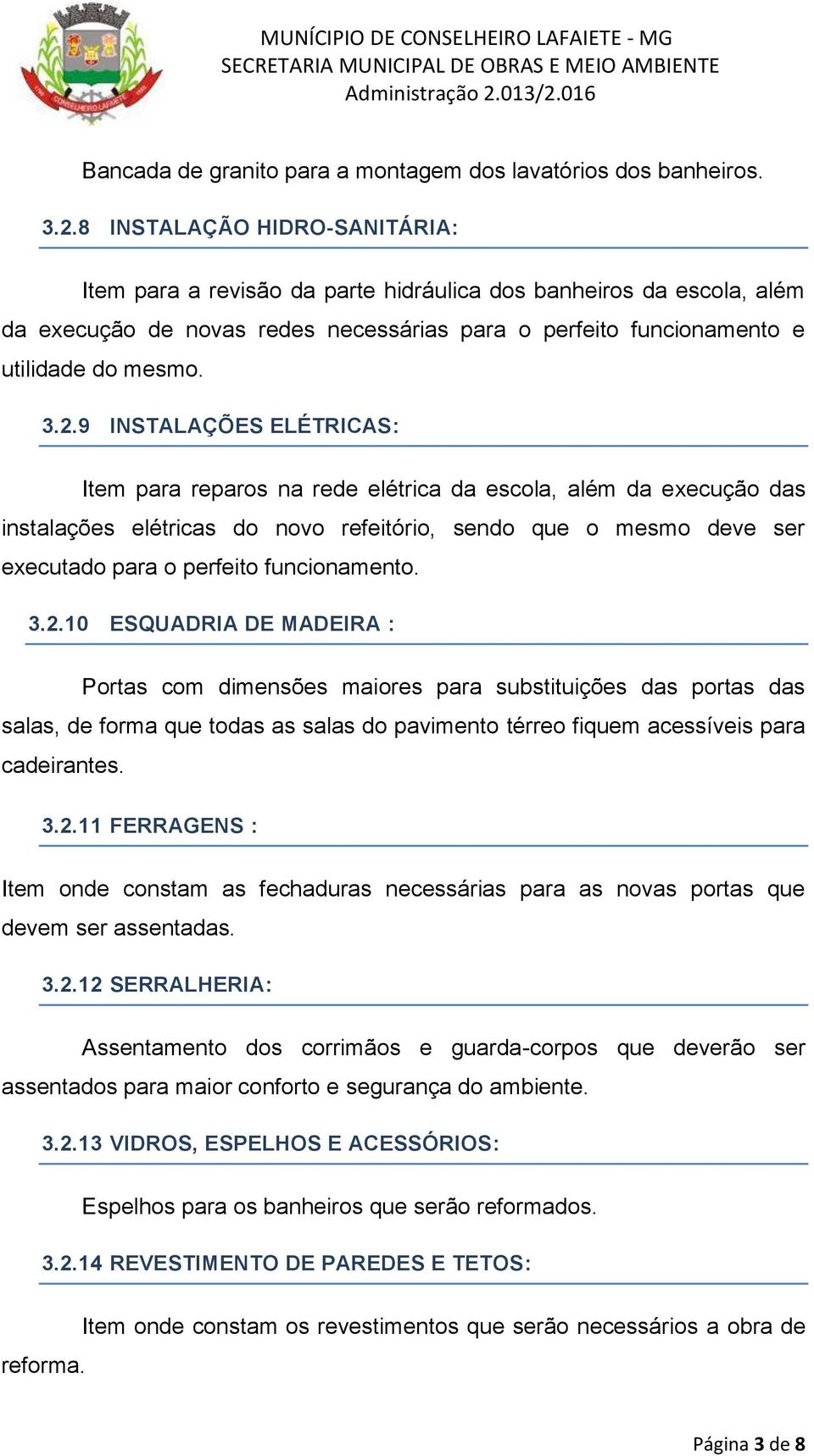 9 INSTALAÇÕES ELÉTRICAS: Item para reparos na rede elétrica da escola, além da execução das instalações elétricas do novo refeitório, sendo que o mesmo deve ser executado para o perfeito