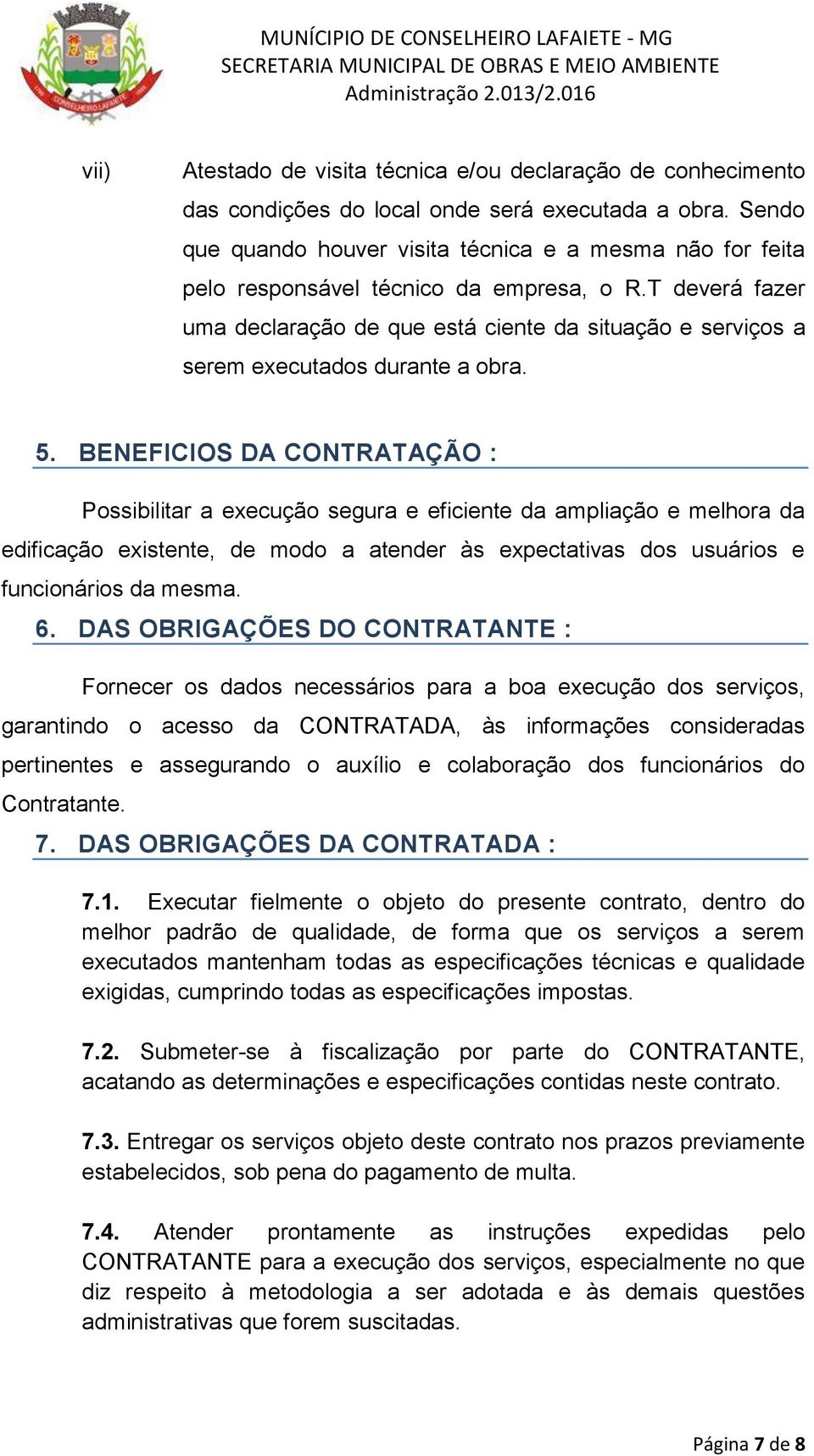 T deverá fazer uma declaração de que está ciente da situação e serviços a serem executados durante a obra. 5.