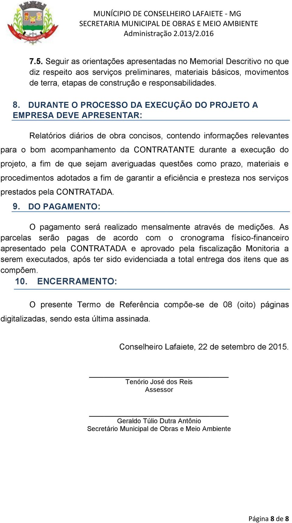 do projeto, a fim de que sejam averiguadas questões como prazo, materiais e procedimentos adotados a fim de garantir a eficiência e presteza nos serviços prestados pela CONTRATADA. 9.