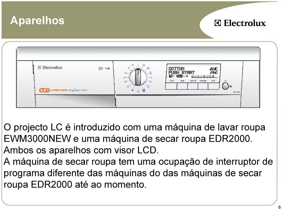 Ambos os aparelhos com visor LCD.