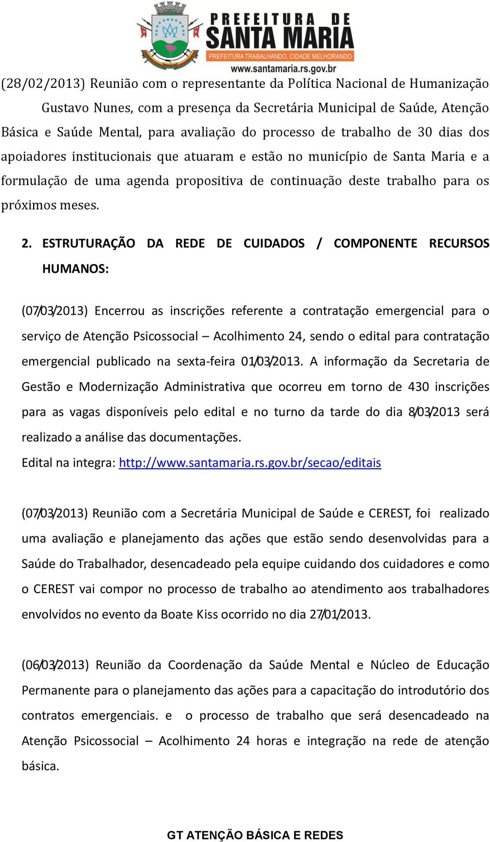 ESTRUTURAÇÃO DA REDE DE CUIDADOS / COMPONENTE RECURSOS HUMANOS: (07/03/2013) Encerrou as inscrições referente a contratação emergencial para o serviço de Atenção Psicossocial Acolhimento 24, sendo o