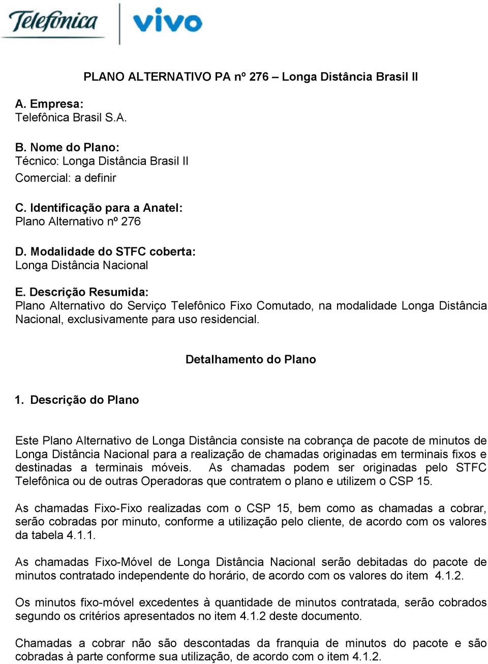 Descrição Resumida: Plano Alternativo do Serviço Telefônico Fixo Comutado, na modalidade Longa Distância Nacional, exclusivamente para uso residencial. Detalhamento do Plano 1.