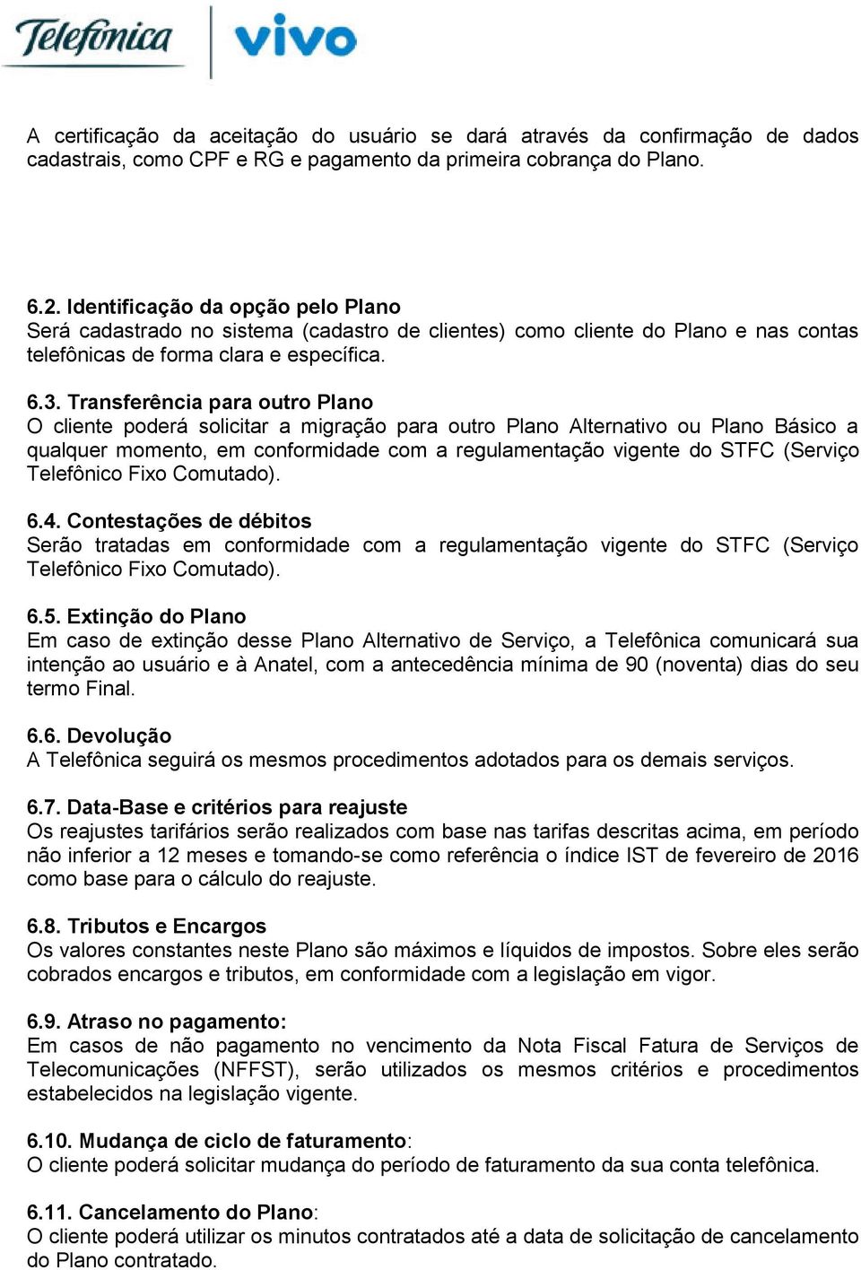 Transferência para outro Plano O cliente poderá solicitar a migração para outro Plano Alternativo ou Plano Básico a qualquer momento, em conformidade com a regulamentação vigente do STFC (Serviço