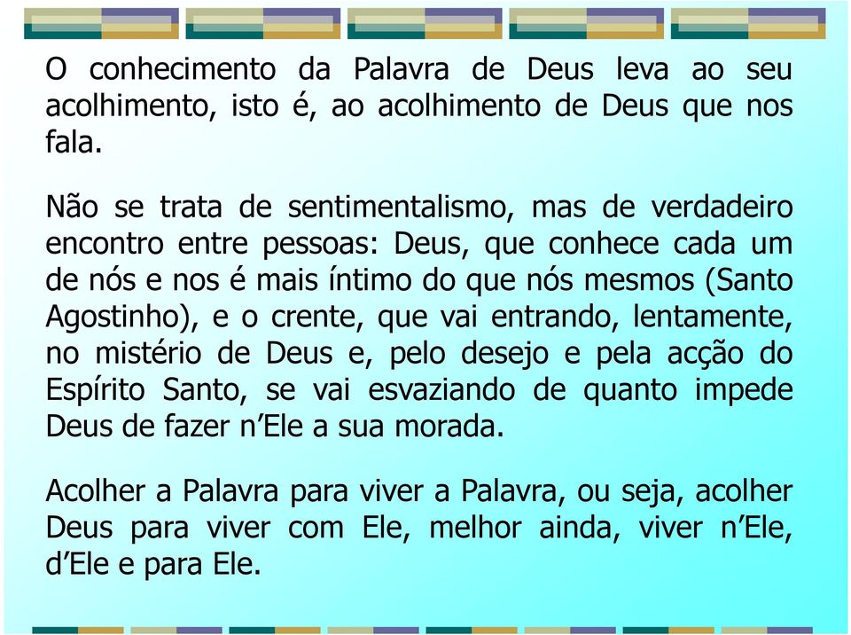 mesmos (Santo Agostinho), e o crente, que vai entrando, lentamente, no mistério de Deus e, pelo desejo e pela acção do Espírito Santo, se vai