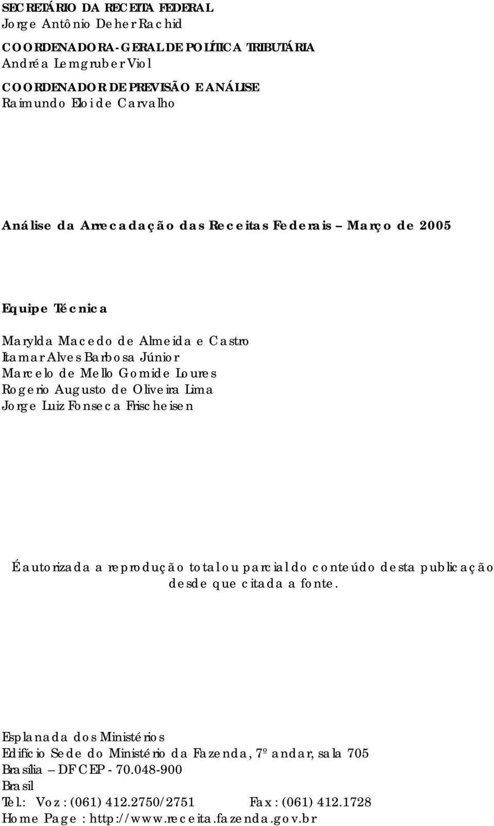 Augusto de Oliveira Lima Jorge Luiz Fonseca Frischeisen É autorizada a reprodução total ou parcial do conteúdo desta publicação desde que citada a fonte.