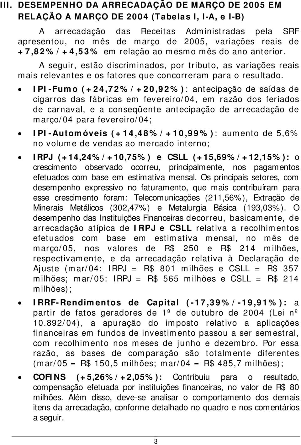 IPI-Fumo (+24,72%/+20,92%): antecipação de saídas de cigarros das fábricas em fevereiro/04, em razão dos feriados de carnaval, e a conseqüente antecipação de arrecadação de março/04 para