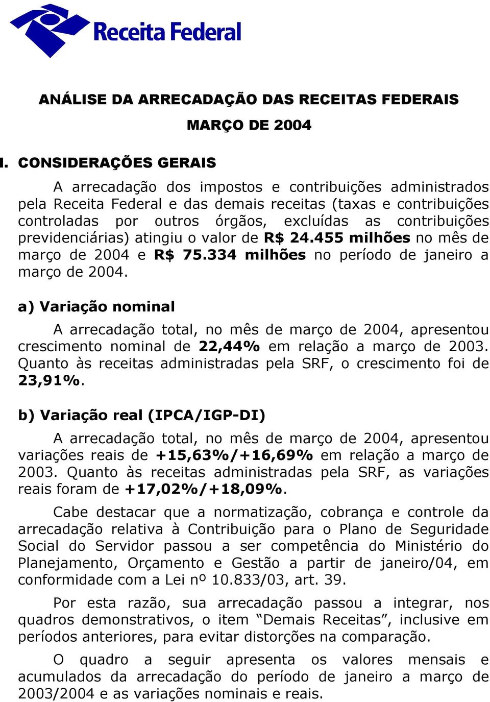 contribuições previdenciárias) atingiu o valor de R$ 24.455 milhões no mês de março de e R$ 75.334 milhões no período de janeiro a março de.