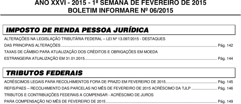 .. Pág. 145 REFIS/PAES RECOLHIMENTO DAS PARCELAS NO MÊS DE FEVEREIRO DE 2015 ACRÉSCIMO DA TJLP... Pág. 146 TRIBUTOS E CONTRIBUIÇÕES FEDERAIS A COMPENSAR - ACRÉSCIMO DE JUROS PARA COMPENSAÇÃO NO MÊS DE FEVEREIRO DE 2015.