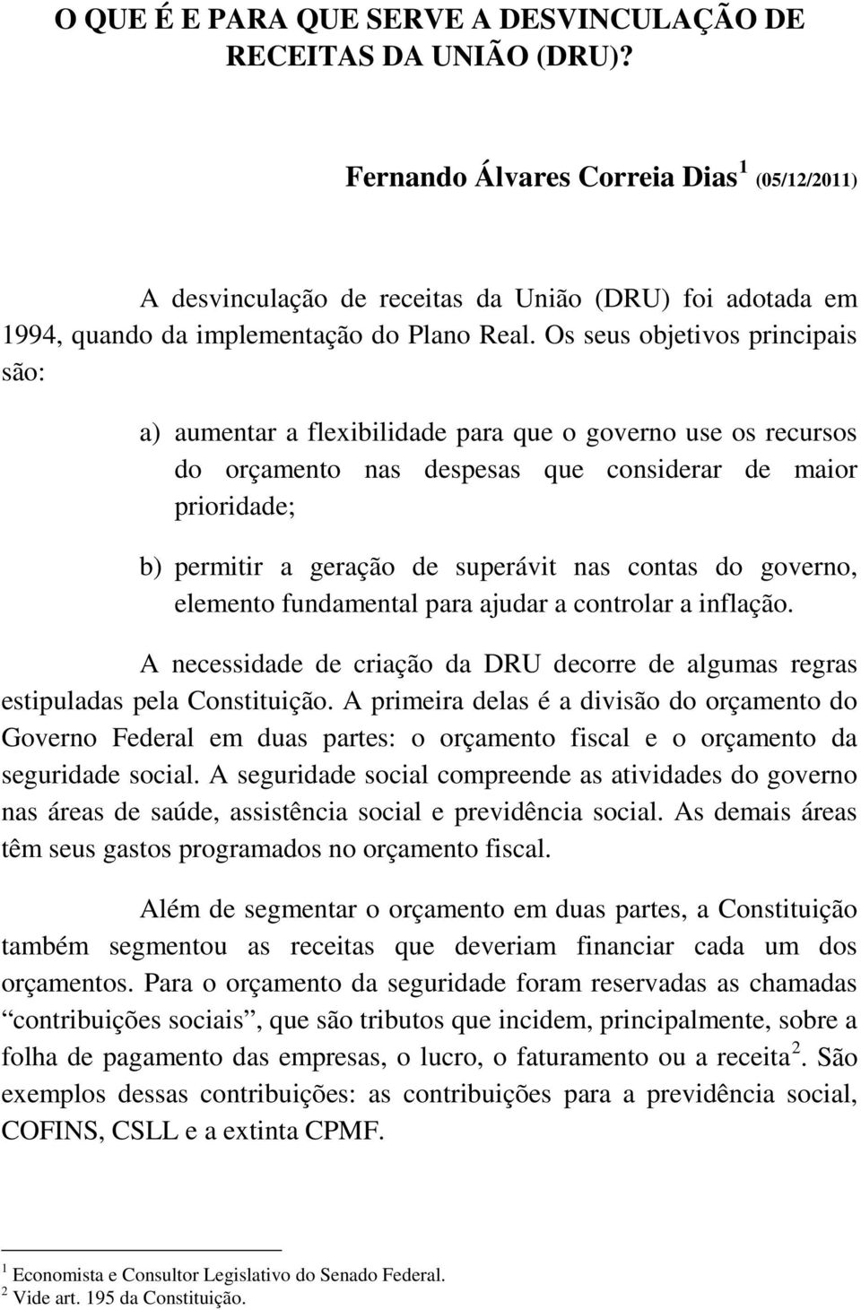 Os seus objetivos principais são: a) aumentar a flexibilidade para que o governo use os recursos do orçamento nas despesas que considerar de maior prioridade; b) permitir a geração de superávit nas