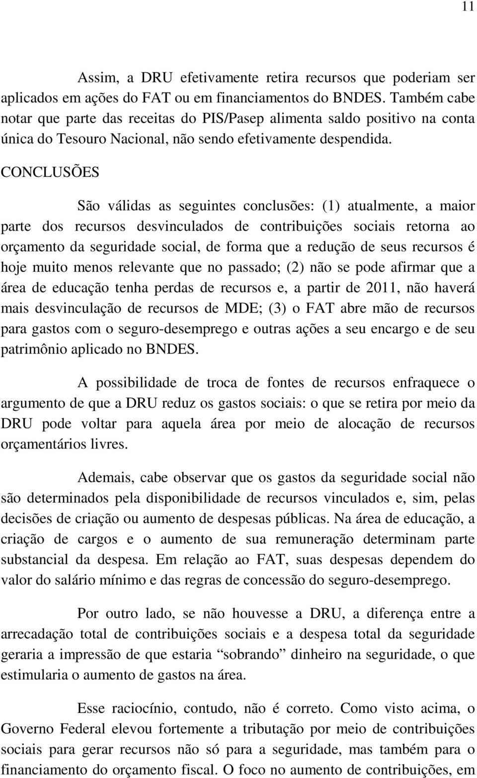 CONCLUSÕES São válidas as seguintes conclusões: (1) atualmente, a maior parte dos recursos desvinculados de contribuições sociais retorna ao orçamento da seguridade social, de forma que a redução de