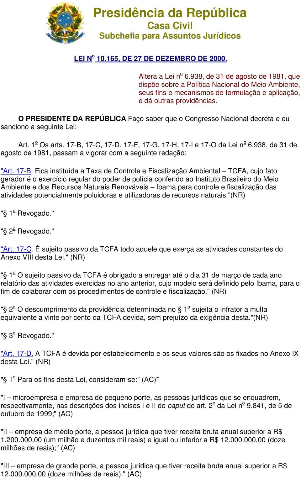 O PRESIDENTE DA REPÚBLICA Faço saber que o Congresso Nacional decreta e eu sanciono a seguinte Lei: Art. 1 o Os arts. 17-B, 17-C, 17-D, 17-F, 17-G, 17-H, 17-I e 17-O da Lei n o 6.