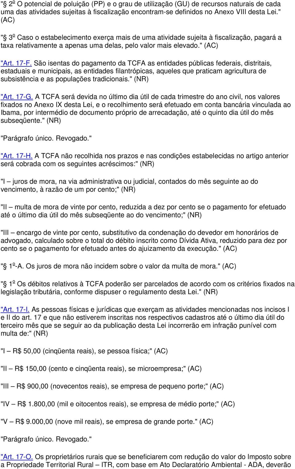 São isentas do pagamento da TCFA as entidades públicas federais, distritais, estaduais e municipais, as entidades filantrópicas, aqueles que praticam agricultura de subsistência e as populações