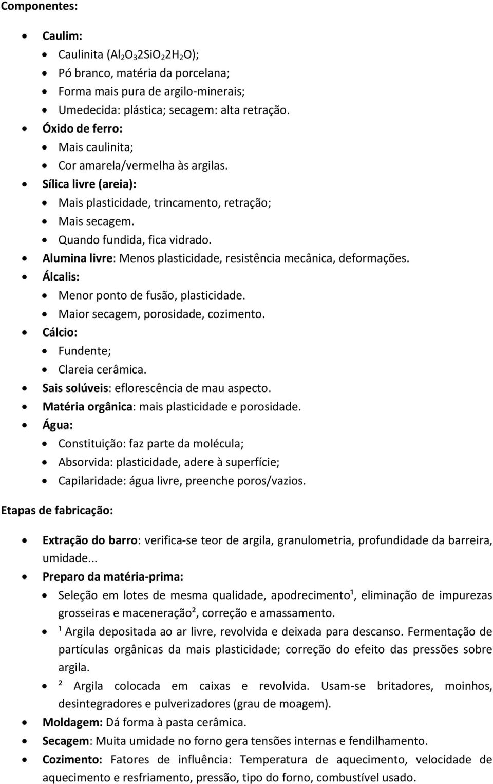 Alumina livre: Menos plasticidade, resistência mecânica, deformações. Álcalis: Menor ponto de fusão, plasticidade. Maior secagem, porosidade, cozimento. Cálcio: Fundente; Clareia cerâmica.