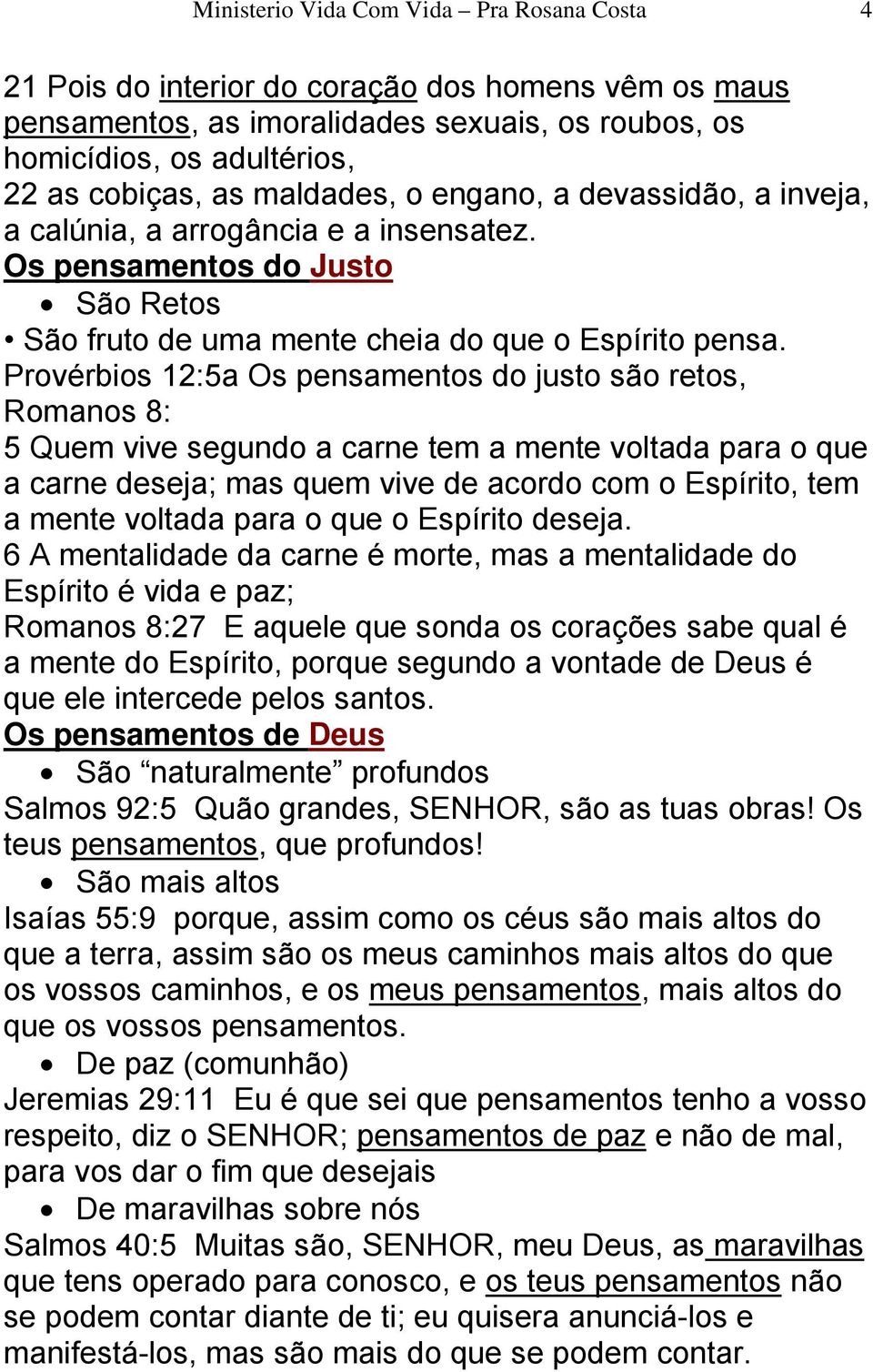 Provérbios 12:5a Os pensamentos do justo são retos, Romanos 8: 5 Quem vive segundo a carne tem a mente voltada para o que a carne deseja; mas quem vive de acordo com o Espírito, tem a mente voltada