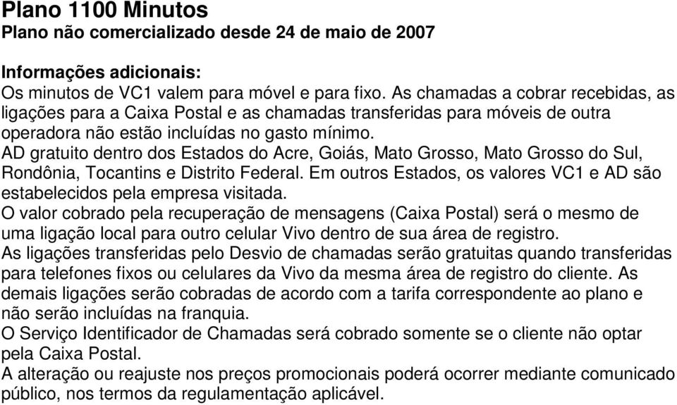 AD gratuito dentro dos Estados do Acre, Goiás, Mato Grosso, Mato Grosso do Sul, Rondônia, Tocantins e Distrito Federal. Em outros Estados, os valores VC1 e AD são estabelecidos pela empresa visitada.