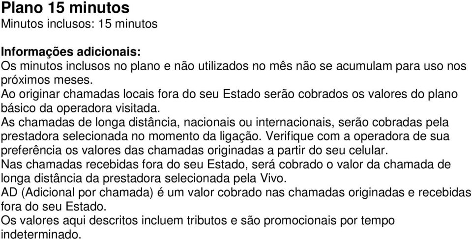 As chamadas de longa distância, nacionais ou internacionais, serão cobradas pela prestadora selecionada no momento da ligação.