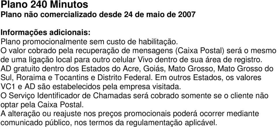 AD gratuito dentro dos Estados do Acre, Goiás, Mato Grosso, Mato Grosso do Sul, Roraima e Tocantins e Distrito Federal.