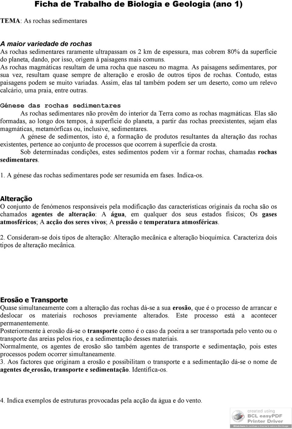 As paisagens sedimentares, por sua vez, resultam quase sempre de alteração e erosão de outros tipos de rochas. Contudo, estas paisagens podem se muito variadas.