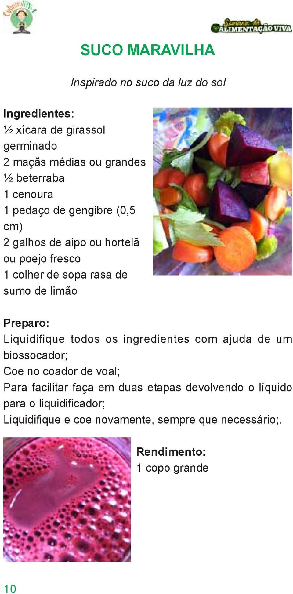 limão Preparo: Liquidifique todos os ingredientes com ajuda de um biossocador; Coe no coador de voal; Para facilitar faça em