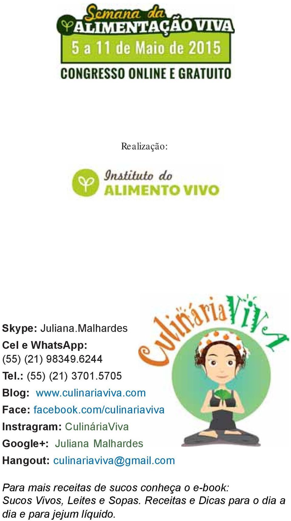 com/culinariaviva Instragram: CulináriaViva Google+: Juliana Malhardes Hangout: