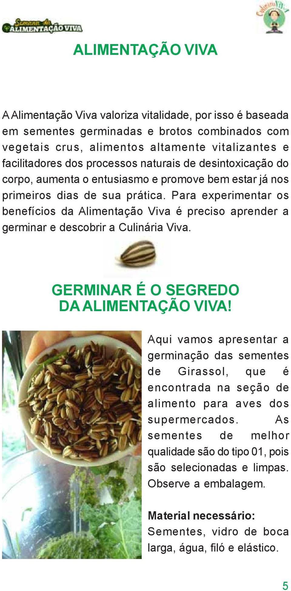 Para experimentar os benefícios da Alimentação Viva é preciso aprender a germinar e descobrir a Culinária Viva. GERMINAR É O SEGREDO DA ALIMENTAÇÃO VIVA!