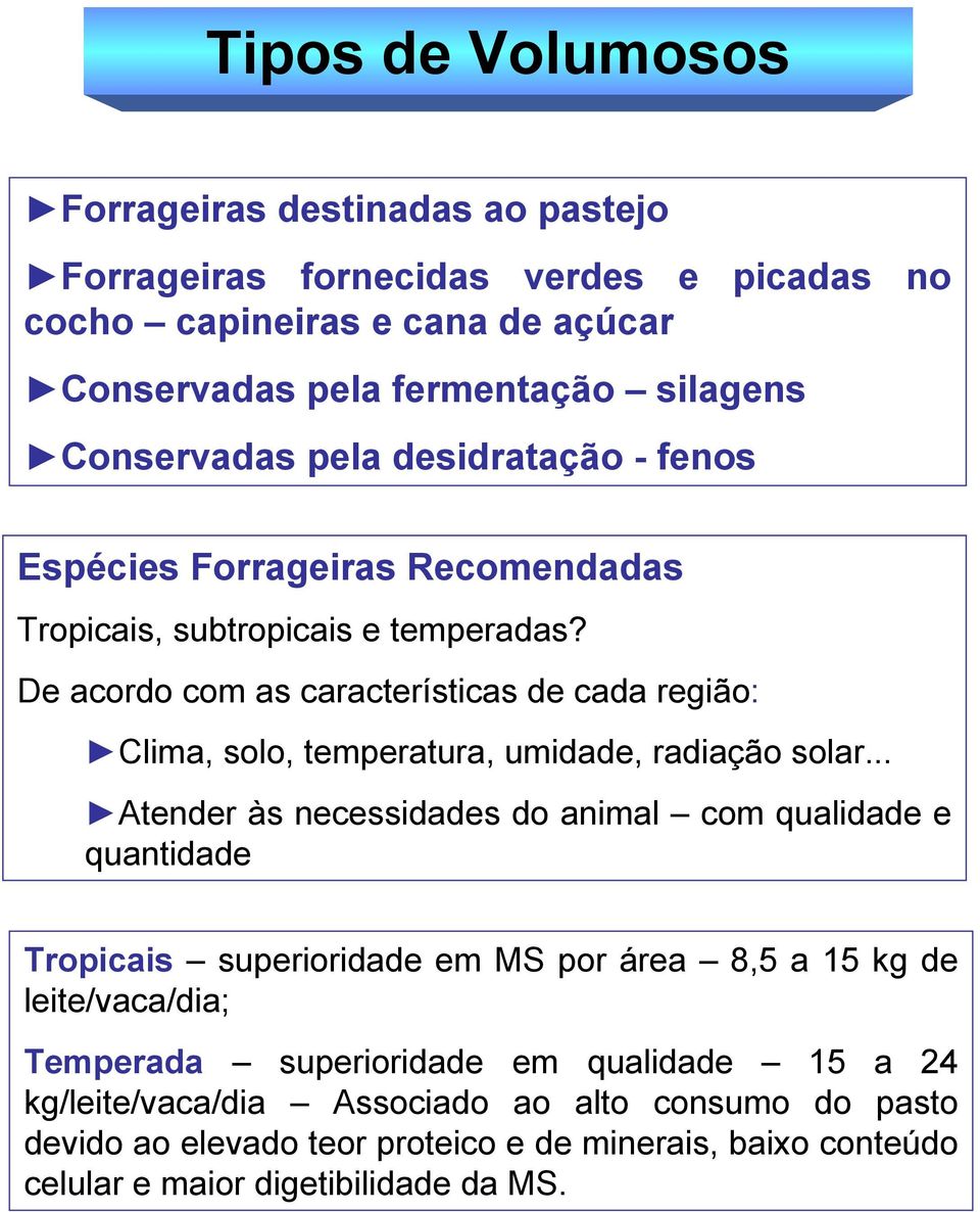 De acordo com as características de cada região: Clima, solo, temperatura, umidade, radiação solar.